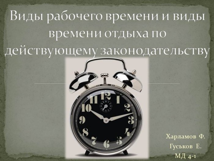 Презентация - Виды рабочего времени и виды времени отдыха по действующему законодательству