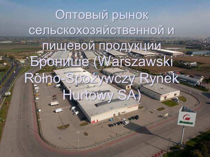 Презентация - Оптовый рынок сельскохозяйственной и пищевой продукции Бронише (Warszawski Rolno-Spożywczy Rynek Hurtowy SA)